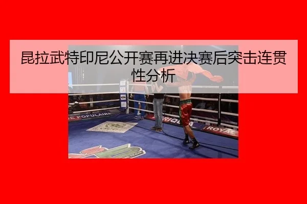 昆拉武特印尼公开赛再进决赛后突击连贯性分析